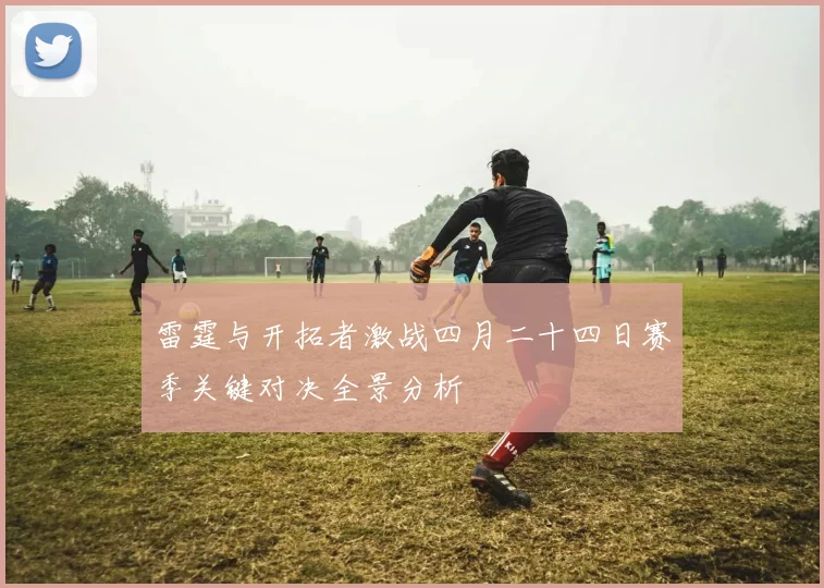 雷霆与开拓者激战四月二十四日赛季关键对决全景分析