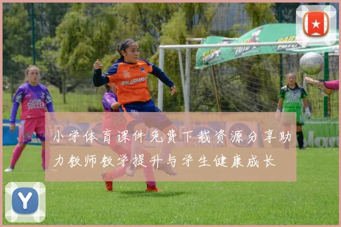 小学体育课件免费下载资源分享助力教师教学提升与学生健康成长