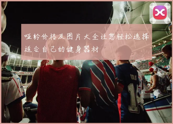 哑铃价格及图片大全让您轻松选择适合自己的健身器材